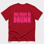 A red short-sleeve t-shirt shown from the back, featuring the phrase 'YOU MIGHT BE DRUNK' printed in a bold, layered pink font across the center.