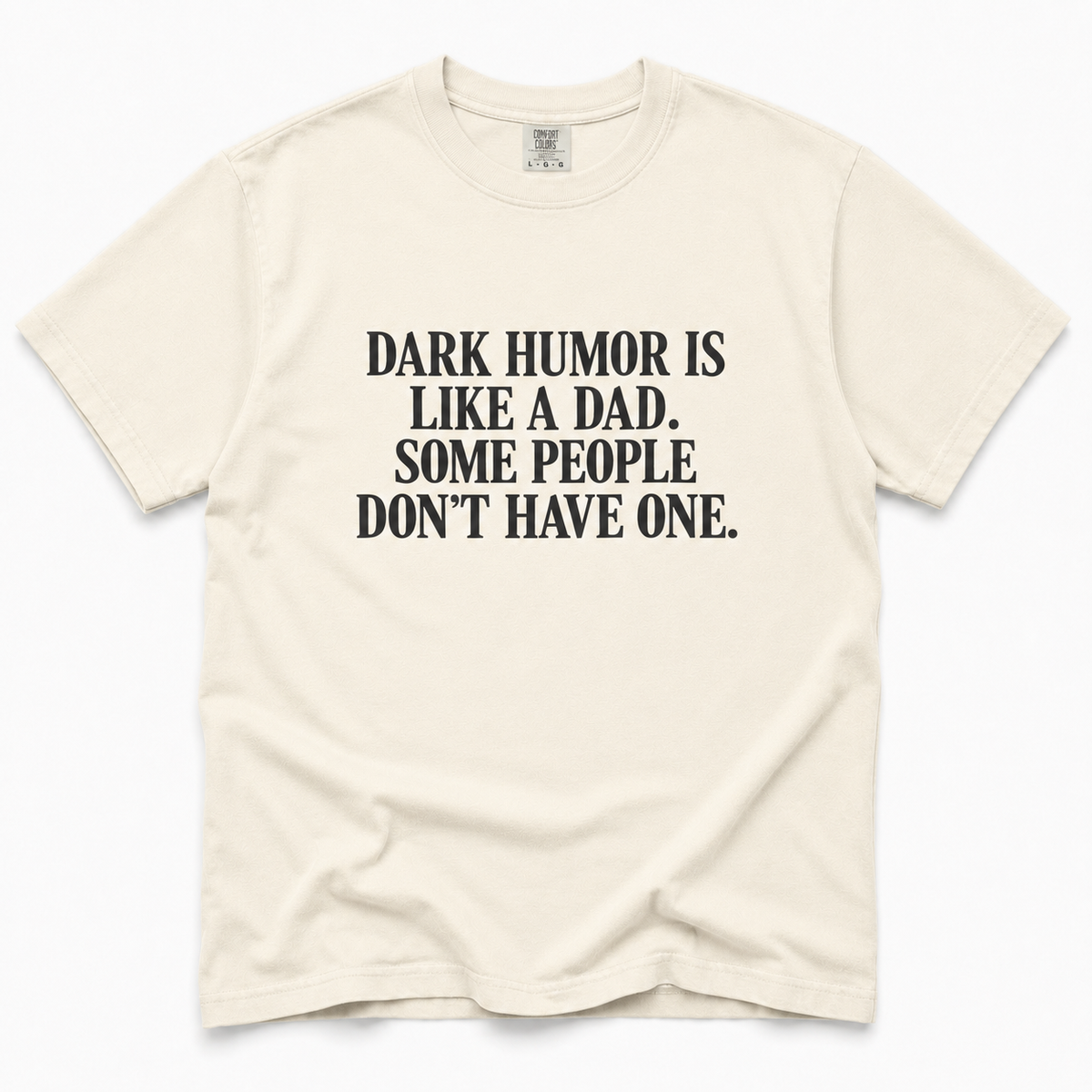 ivory crewneck t-shirt with black text on the chest that reads 'DARK HUMOR IS LIKE A DAD. SOME PEOPLE DON'T HAVE ONE.