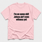 Blossom short-sleeve crewneck T-shirt with bold black text on the front reading “I’m on some shit Jehovah ain’t even witness yet,” displayed flat against a light gray background