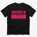 A black short-sleeve t-shirt shown from the back, featuring a bold graphic print in bright pink and dark red text that reads 'YOU MIGHT BE DRUNK' across the center.
