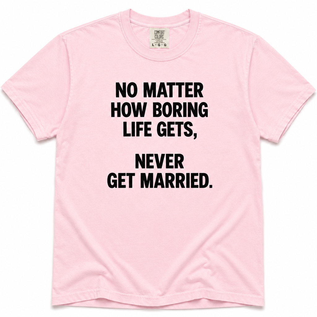 Blossom short-sleeve crewneck T-shirt with bold black “No Matter How Boring Life Gets, Never Get Married” text printed on the front.