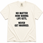 Ivory crewneck T-shirt with bold black “No Matter How Boring Life Gets, Never Get Married” text printed on the front.